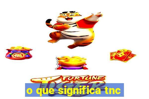o que significa tnc