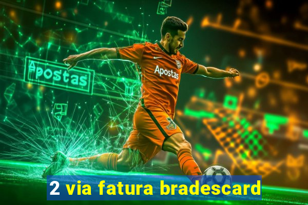 2 via fatura bradescard