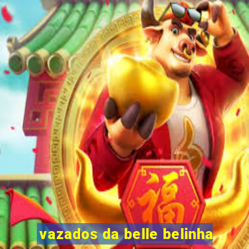 vazados da belle belinha