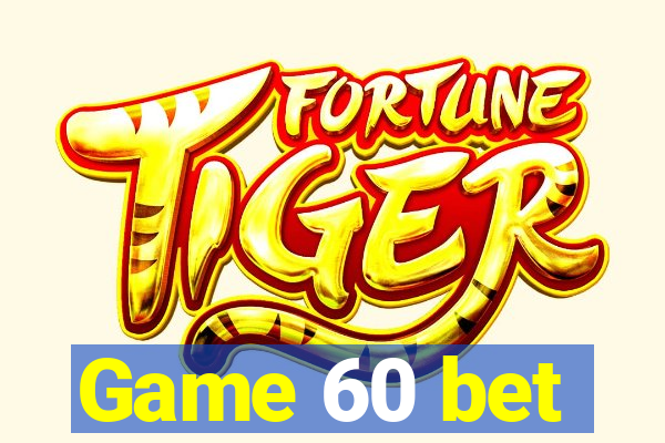 Game 60 bet