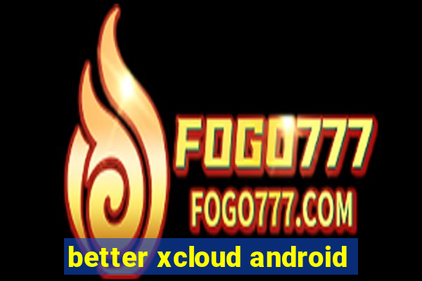 better xcloud android
