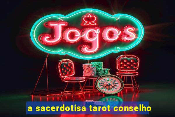 a sacerdotisa tarot conselho