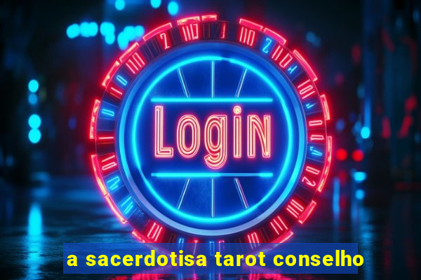 a sacerdotisa tarot conselho