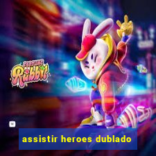 assistir heroes dublado