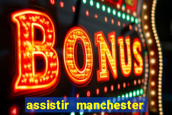 assistir manchester united ao vivo futemax