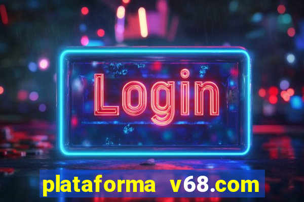 plataforma v68.com é confiável