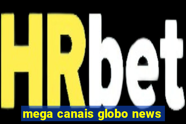 mega canais globo news