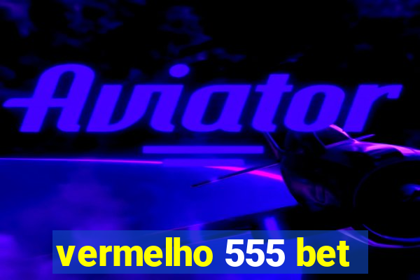 vermelho 555 bet
