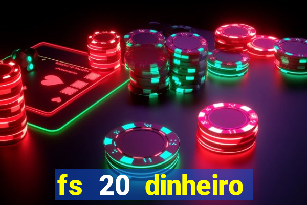 fs 20 dinheiro infinito download