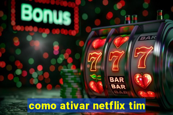 como ativar netflix tim