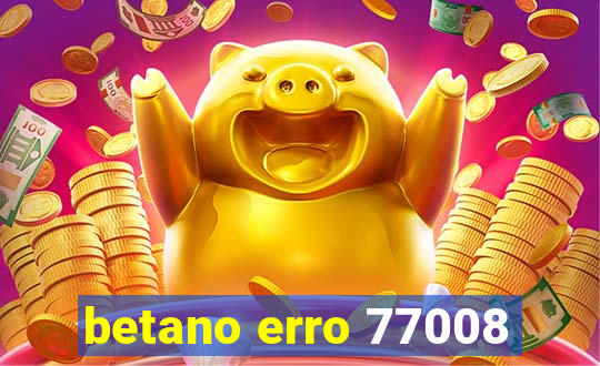 betano erro 77008