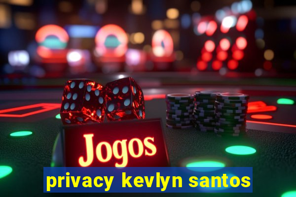 privacy kevlyn santos
