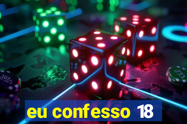 eu confesso 18