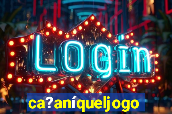 ca?aníqueljogo
