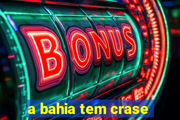 a bahia tem crase