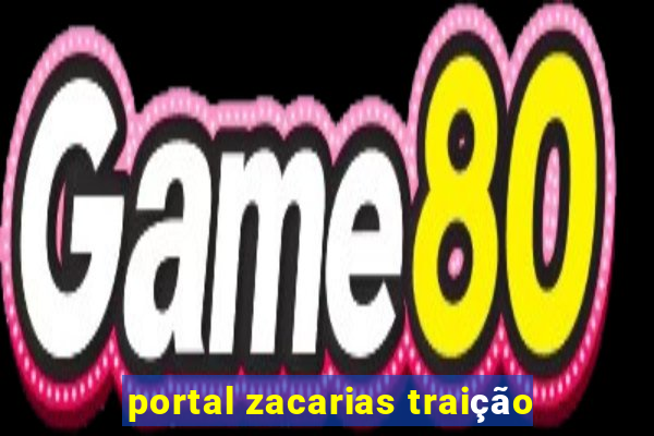portal zacarias traição