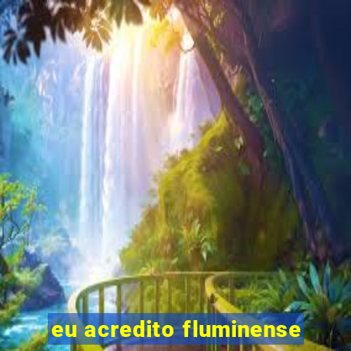 eu acredito fluminense