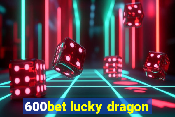 600bet lucky dragon
