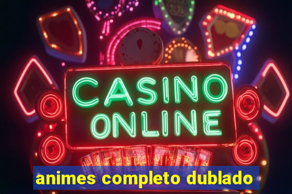 animes completo dublado