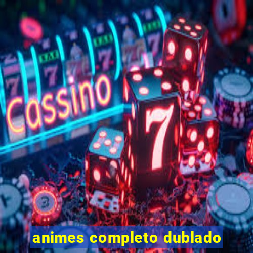 animes completo dublado