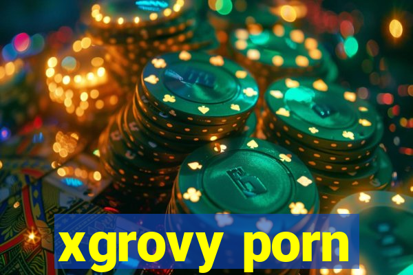 xgrovy porn