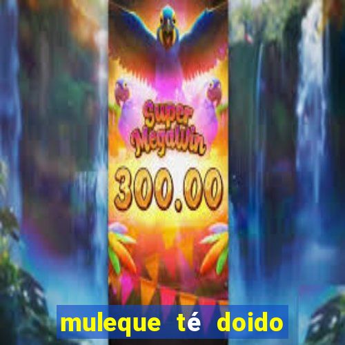 muleque té doido 4 filme completo dublado