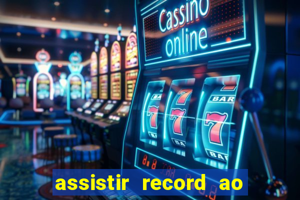 assistir record ao vivo bahia