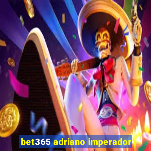 bet365 adriano imperador